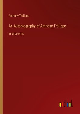 An Autobiography of Anthony Trollope