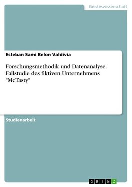 Forschungsmethodik und Datenanalyse. Fallstudie des fiktiven Unternehmens "McTasty"