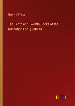 The Tenth and Twelfth Books of the Institutions of Quintilian