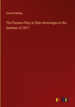 The Passion Play at Ober-Ammergau in the Summer of 1871