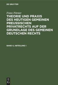 Theorie und Praxis des heutigen gemeinen preußischen Privatrechts auf der Grundlage des gemeinen deutschen Rechts, Band 4, Abteilung 1