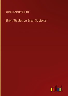 Short Studies on Great Subjects