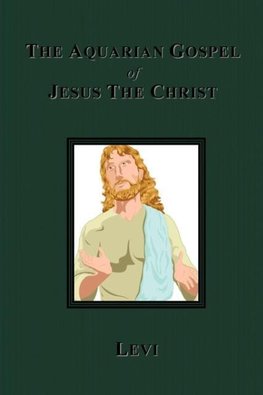 The Aquarian Gospel of Jesus The Christ