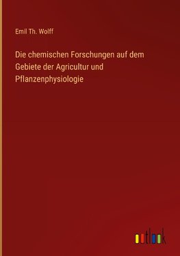 Die chemischen Forschungen auf dem Gebiete der Agricultur und Pflanzenphysiologie