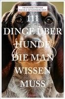 111 Dinge über Hunde, die man wissen muss