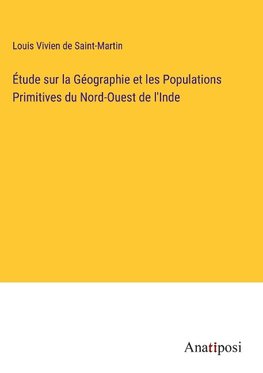 E¿tude sur la Ge¿ographie et les Populations Primitives du Nord-Ouest de l'Inde