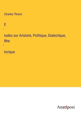 E¿tudes sur Aristote, Politique, Dialectique, Rhe¿torique