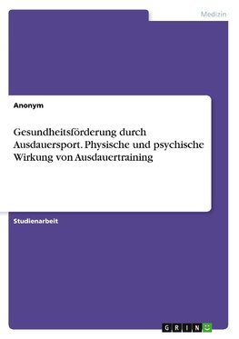 Gesundheitsförderung durch Ausdauersport. Physische und psychische Wirkung von Ausdauertraining