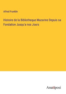 Histoire de la Bibliotheque Mazarine Depuis sa Fondation Jusqu'a nos Jours