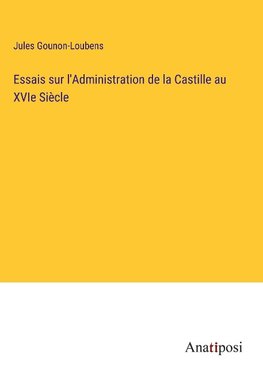 Essais sur l'Administration de la Castille au XVIe Sie¿cle