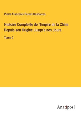 Histoire Comple¿te de l'Empire de la Chine Depuis son Origine Jusqu'a nos Jours