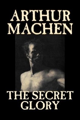 The Secret Glory by Arthur Machen, Fiction, Fantasy, Classics, Horror