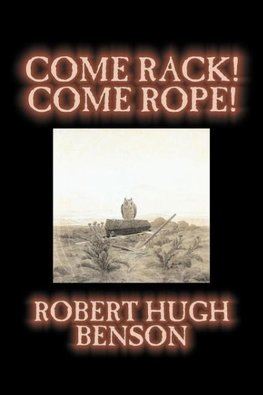 Come Rack! Come Rope! by Robert Hugh Benson, Fiction, Literary, Classics, Science Fiction