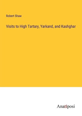 Visits to High Tartary, Yarkand, and Kashghar