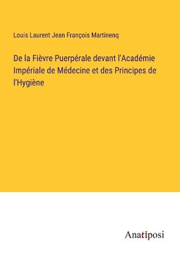 De la Fièvre Puerpérale devant l'Académie Impériale de Médecine et des Principes de l'Hygiène