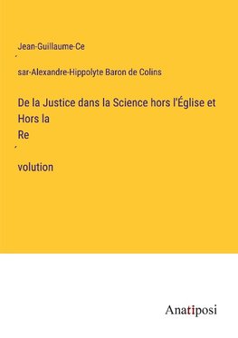 De la Justice dans la Science hors l'Église et Hors la Re¿volution