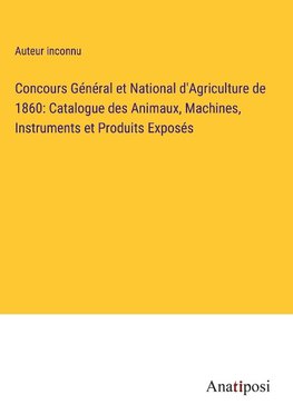 Concours Ge¿ne¿ral et National d'Agriculture de 1860: Catalogue des Animaux, Machines, Instruments et Produits Expose¿s