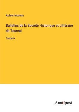 Bulletins de la Société Historique et Littéraire de Tournai