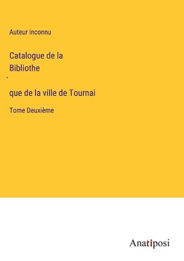 Catalogue de la Bibliothe¿que de la ville de Tournai