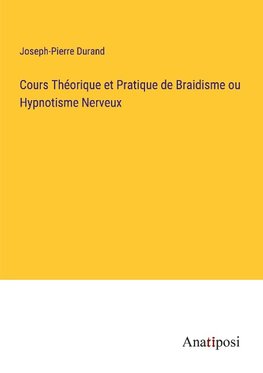 Cours Théorique et Pratique de Braidisme ou Hypnotisme Nerveux