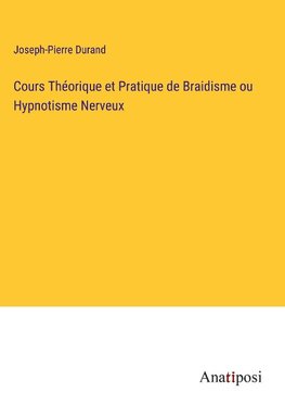 Cours Théorique et Pratique de Braidisme ou Hypnotisme Nerveux