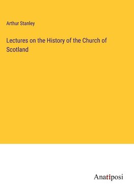 Lectures on the History of the Church of Scotland