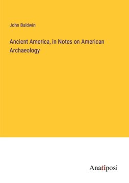 Ancient America, in Notes on American Archaeology