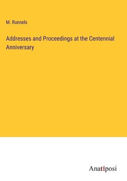 Addresses and Proceedings at the Centennial Anniversary