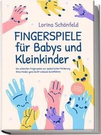 Fingerspiele für Babys und Kleinkinder: Die schönsten Fingerspiele zur spielerischen Förderung Ihres Kindes ganz leicht zuhause durchführen -inkl. Fingerreime, Mitmachlieder und Gute-Nacht-Geschichten