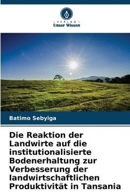 Die Reaktion der Landwirte auf die institutionalisierte Bodenerhaltung zur Verbesserung der landwirtschaftlichen Produktivität in Tansania