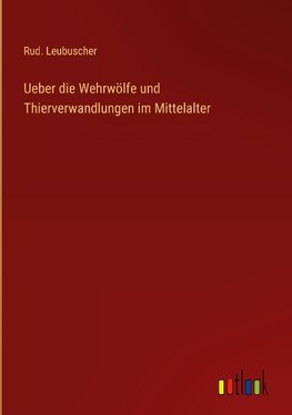 Ueber die Wehrwölfe und Thierverwandlungen im Mittelalter