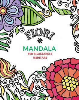 FIORI E MANDALA. Libro da colorare per Adulti e bambini