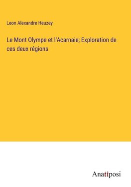 Le Mont Olympe et l'Acarnaie; Exploration de ces deux régions