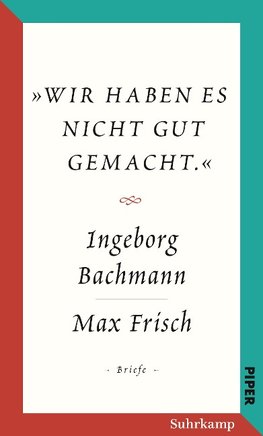 »Wir haben es nicht gut gemacht.« Der Briefwechsel Ingeborg Bachmann und Max Frisch.