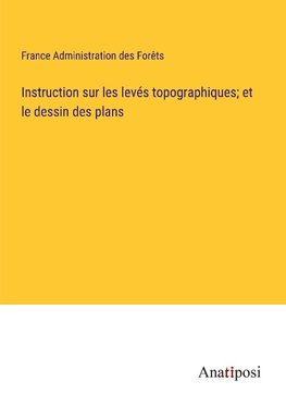 Instruction sur les levés topographiques; et le dessin des plans