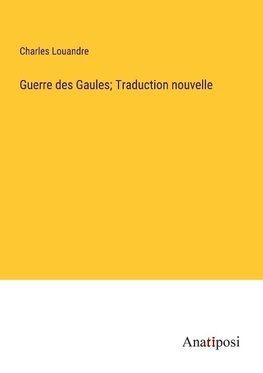 Guerre des Gaules; Traduction nouvelle