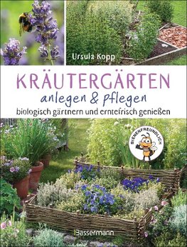 Kräutergärten anlegen und pflegen. Biologisch gärtnern und erntefrisch genießen