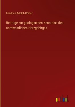 Beiträge zur geologischen Kenntniss des nordwestlichen Harzgebirges