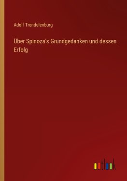 Über Spinoza's Grundgedanken und dessen Erfolg