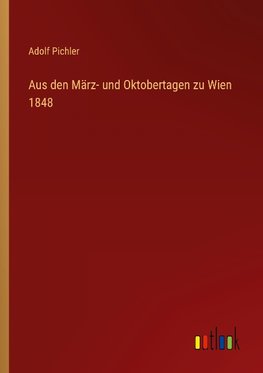 Aus den März- und Oktobertagen zu Wien 1848