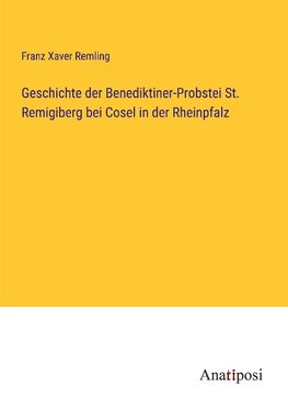 Geschichte der Benediktiner-Probstei St. Remigiberg bei Cosel in der Rheinpfalz