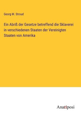 Ein Abriß der Gesetze betreffend die Sklaverei in verschiedenen Staaten der Vereinigten Staaten von Amerika