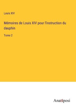 Me¿moires de Louis XIV pour l'instruction du dauphin