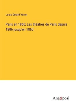 Paris en 1860; Les théâtres de Paris depuis 1806 jusqu'en 1860