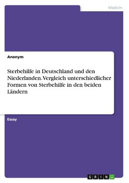 Sterbehilfe in Deutschland und den Niederlanden. Vergleich unterschiedlicher Formen von Sterbehilfe in den beiden Ländern