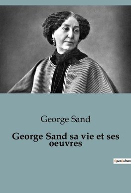 George Sand sa vie et ses oeuvres