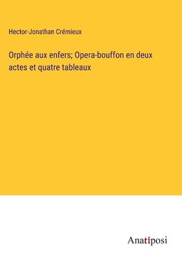 Orphée aux enfers; Opera-bouffon en deux actes et quatre tableaux