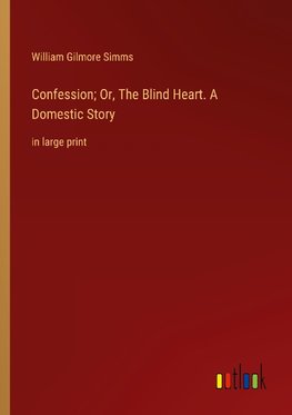 Confession; Or, The Blind Heart. A Domestic Story