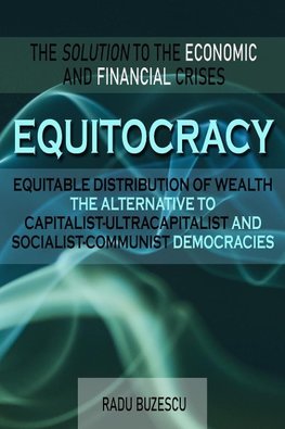 EQUITOCRACY EQUITABLE DISTRIBUTION OF WEALTH The Alternative to Capitalist-Ultracapitalist and Socialist-Communist Democracies