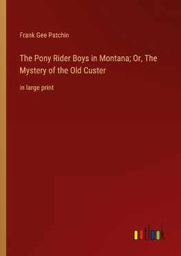 The Pony Rider Boys in Montana; Or, The Mystery of the Old Custer